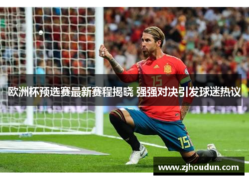 欧洲杯预选赛最新赛程揭晓 强强对决引发球迷热议
