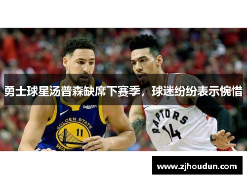 勇士球星汤普森缺席下赛季，球迷纷纷表示惋惜