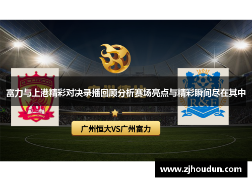 富力与上港精彩对决录播回顾分析赛场亮点与精彩瞬间尽在其中