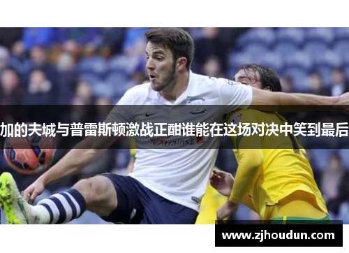 加的夫城与普雷斯顿激战正酣谁能在这场对决中笑到最后